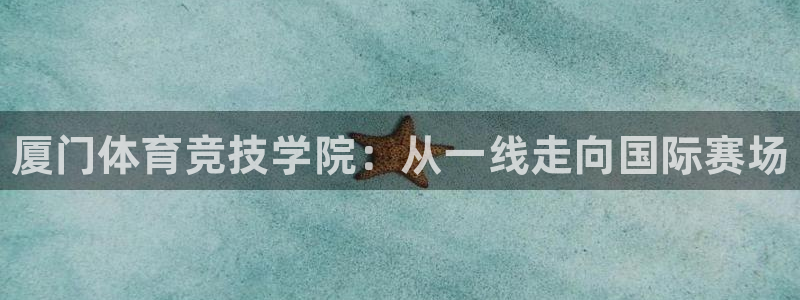 oety欧亿体育官网下载招商电话地址查询：厦门体育竞技学院：