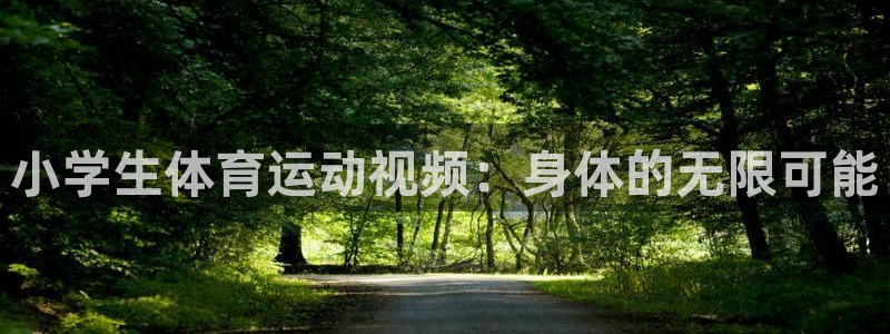 欧亿体育官方正版app五金厂：小学生体育运动视频：身