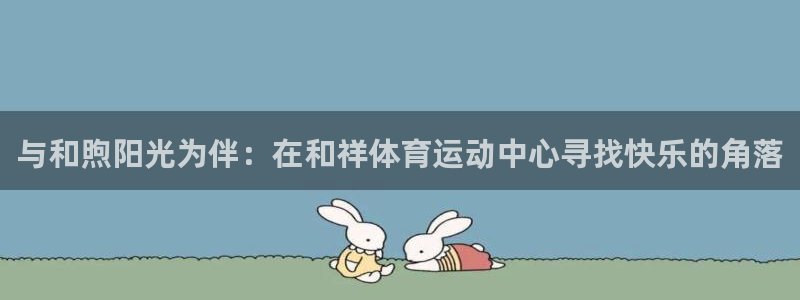 oety欧亿体育官网下载平台是正规平台吗：与和煦阳光为伴：在