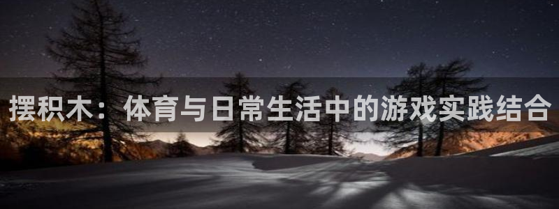 oety欧亿体育官网下载平台是正规平台吗：摆积木：体
